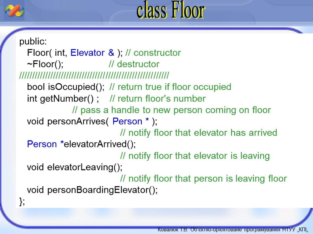 public: Floor( int, Elevator & ); // constructor ~Floor(); // destructor ///////////////////////////////////////////////////////// bool isOccupied();